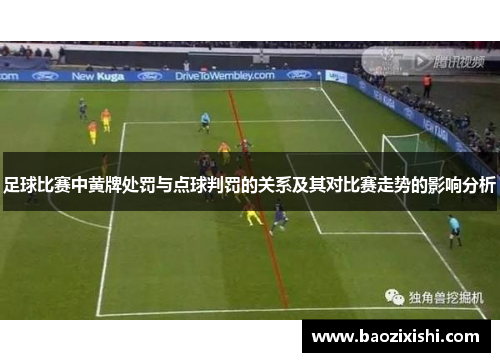 足球比赛中黄牌处罚与点球判罚的关系及其对比赛走势的影响分析